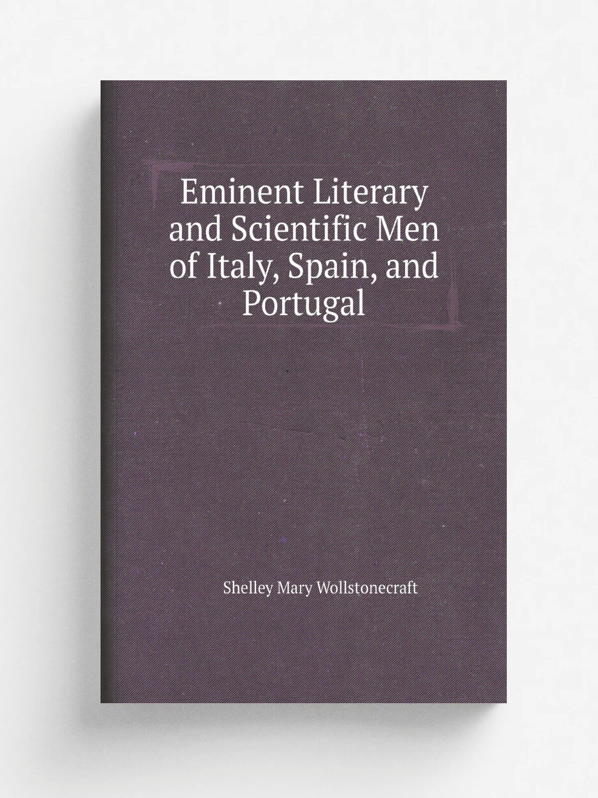 Eminent Literary and Scientific Men of Italy, Spain, and Portugal | Shelley Mary Wollstonecraft | Репринт