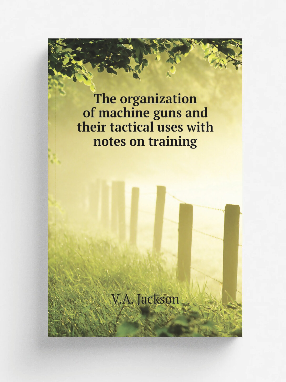 The organization of machine guns and their tactical uses with notes on training | V.A. Jackson | Репринт