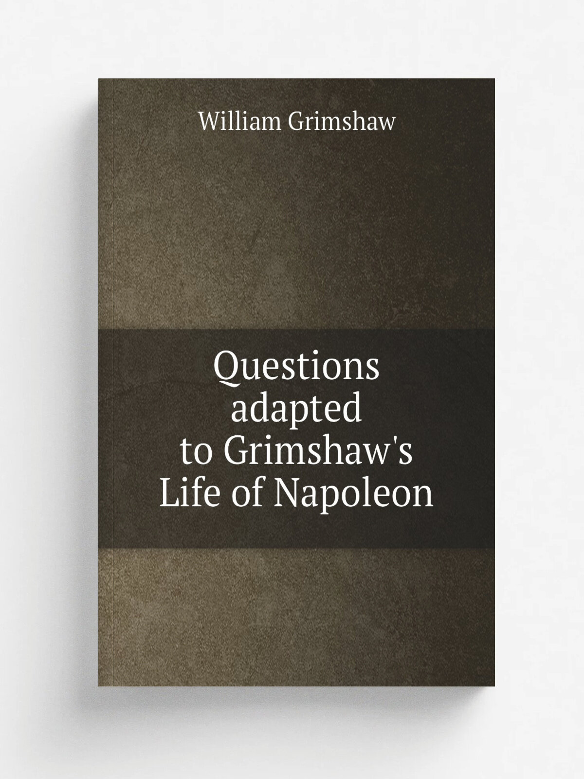 Questions adapted to Grimshaw's Life of Napoleon | William Grimshaw | 1829 | Philadelphia, Tower & Hogan | Репринт