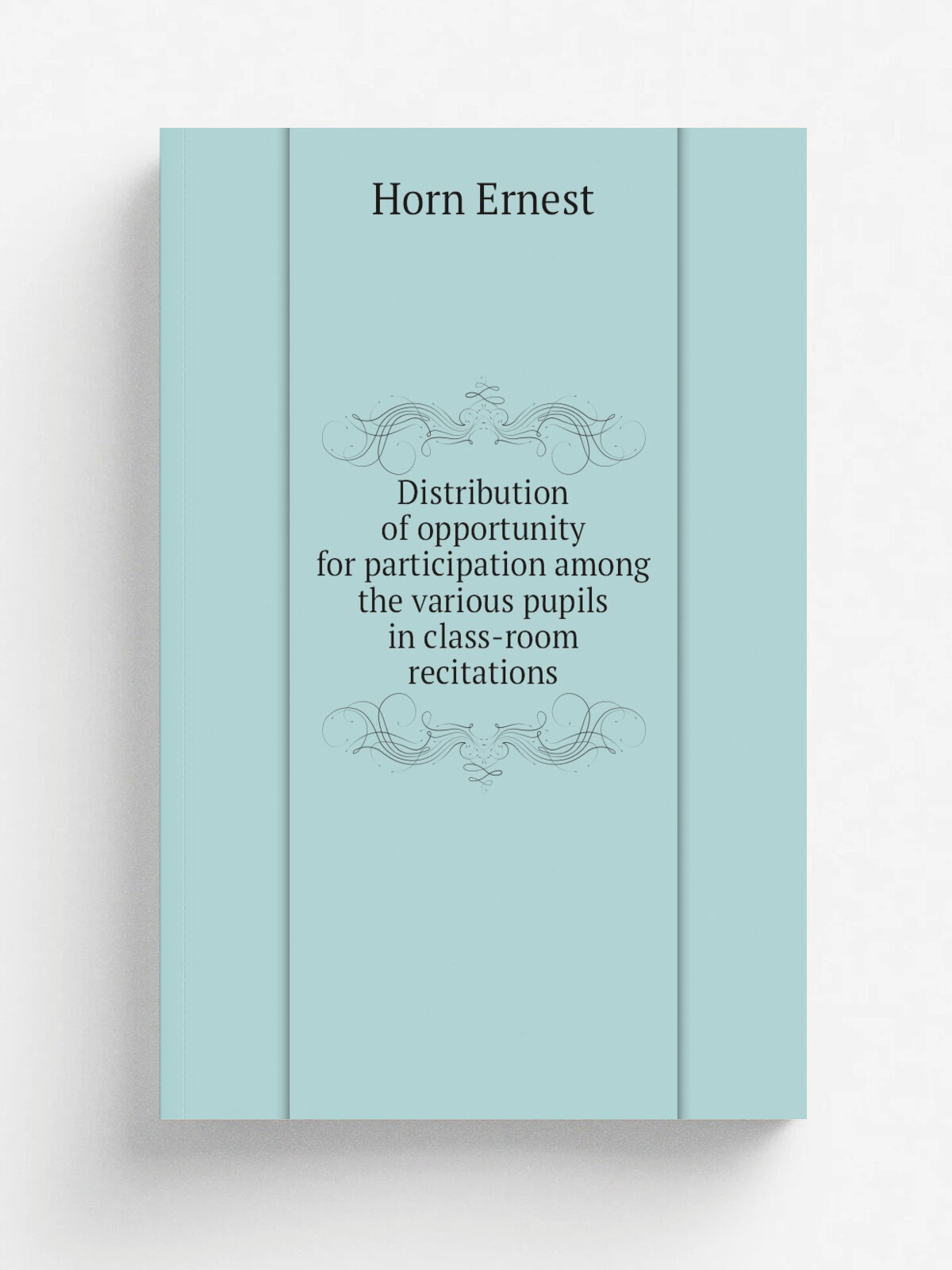 Distribution of opportunity for participation among the various pupils in class-room recitations | Horn Ernest | Репринт
