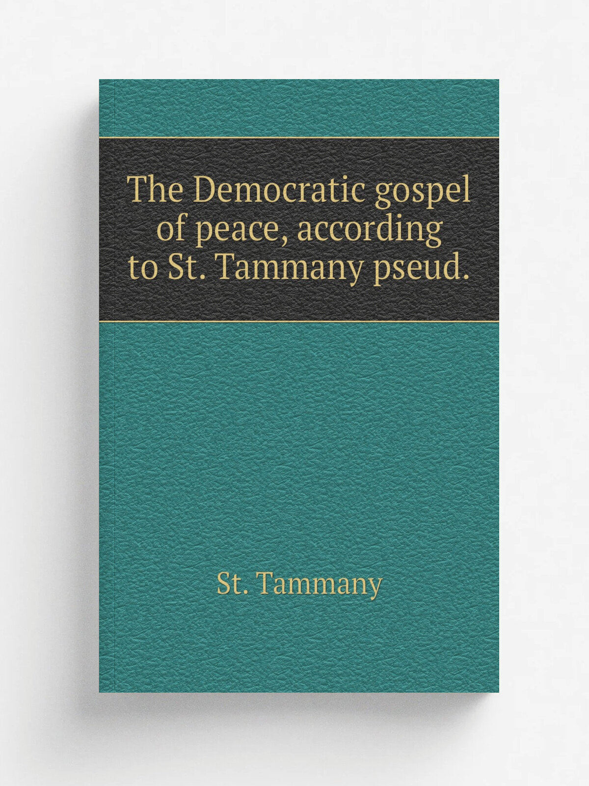 The Democratic gospel of peace, according to St. Tammany pseud. | St. Tammany | 1863 | New York, Printed for the Author | Репринт