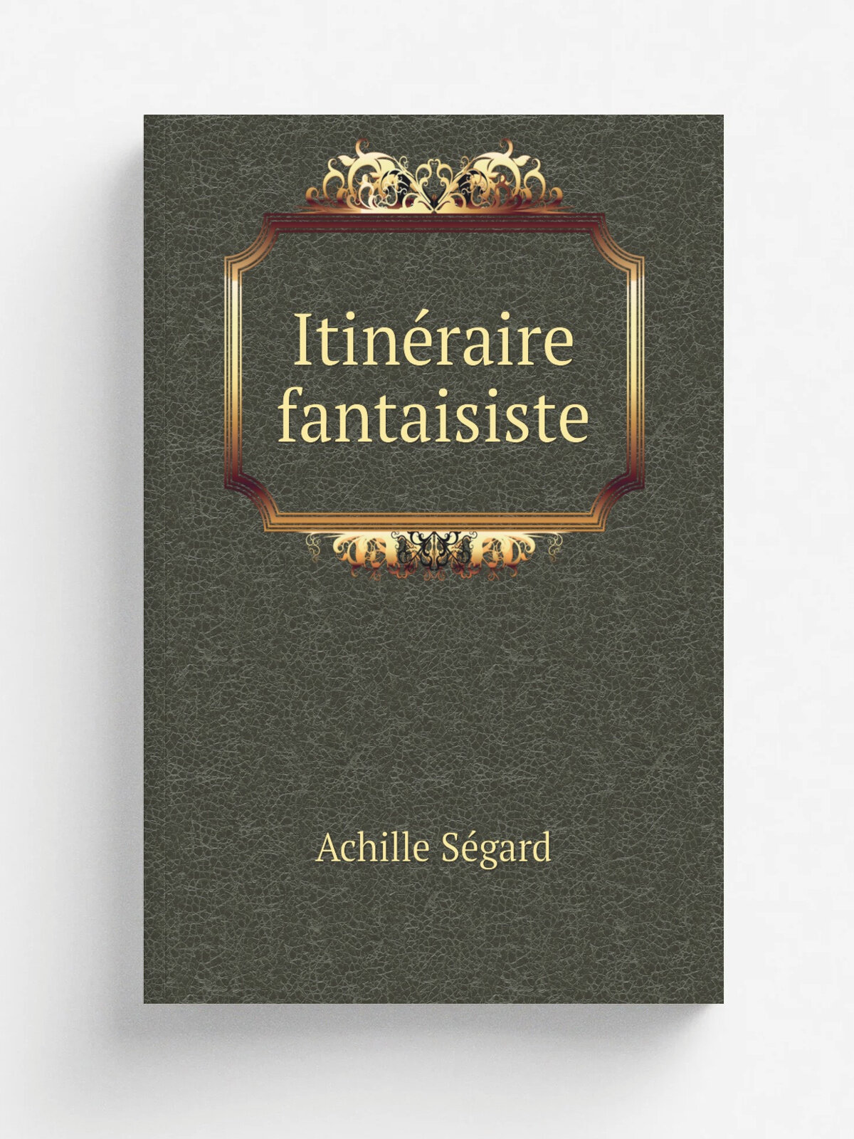Itin.raire fantaisiste | Achille S.gard | 1899 | Paris : P. Ollendorff | Репринт