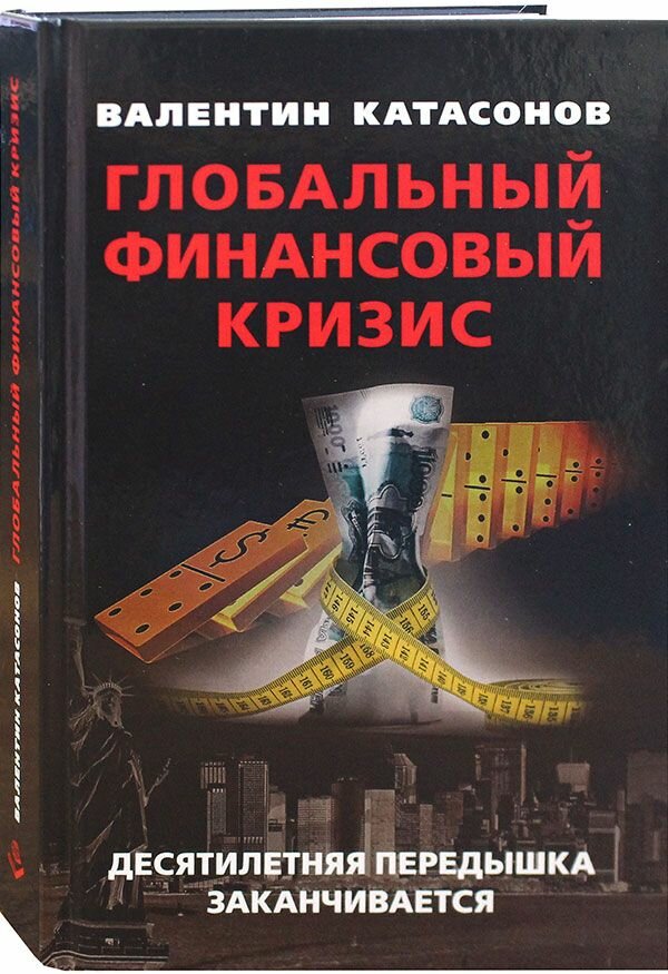 Глобальный финансовый кризис. Десятилетняя передышка заканчивается. Катасонов Валентин Юрьевич. Книжный мир