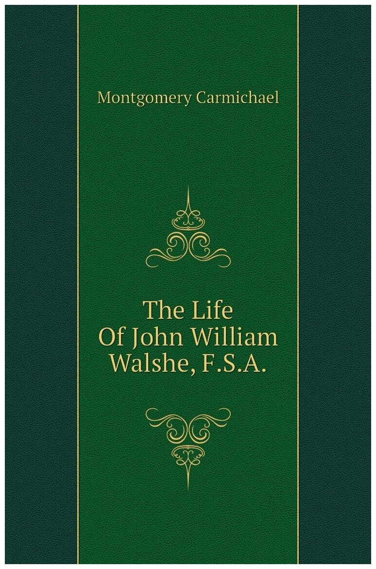 The Life Of John William Walshe, F.S.A.