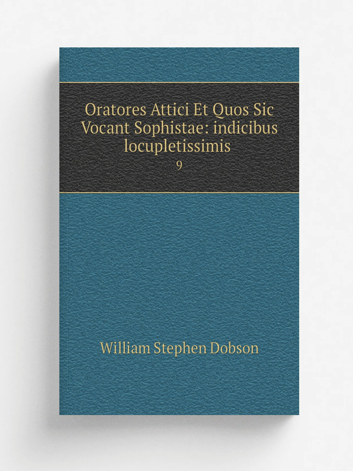 Oratores Attici Et Quos Sic Vocant Sophistae: indicibus locupletissimis . 9