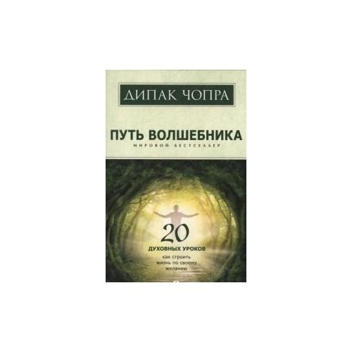 Путь волшебника: 20 духовных уроков. Как строить жизнь по своему желанию