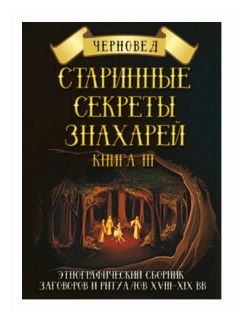 Старинные секреты знахарей. Этнографический сборник заговоров и ритуалов XVIII-XIX вв. Книга 3 - фото №1