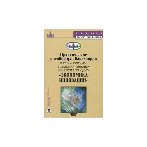 "Практическое пособие для бакалавров к семинарским занятиям по курсу "Экономика инноваций""