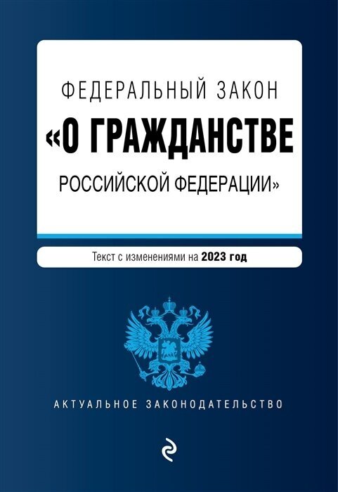 Федеральный закон О гражданстве Российской Федерации. Текст с изменениями на 2023 год