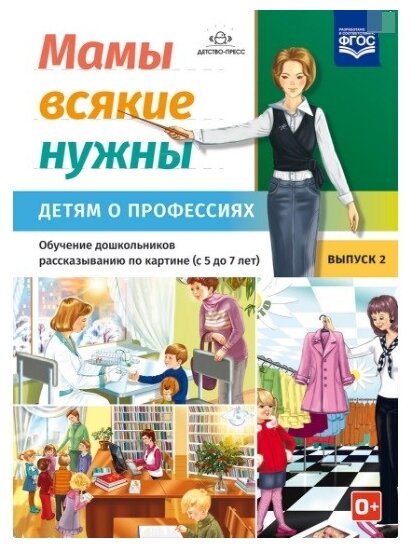 Мамы всякие нужны. Детям о профессиях. Обучение дошкольников рассказыванию по картинке (с 5 до 7 лет). Выпуск 2. Учебно-наглядное пособие - фото №1