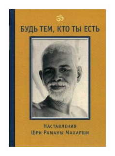 Будь тем, кто ты есть! Наставления Шри Р. Махарши - фото №1