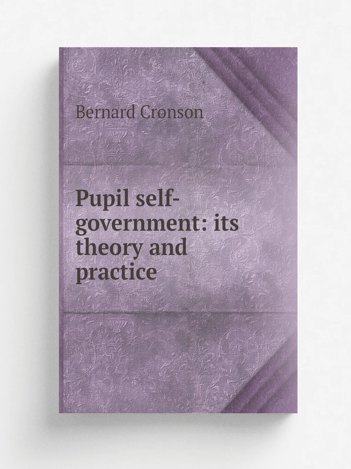 Pupil self-government: its theory and practice | Bernard Cronson | Репринт