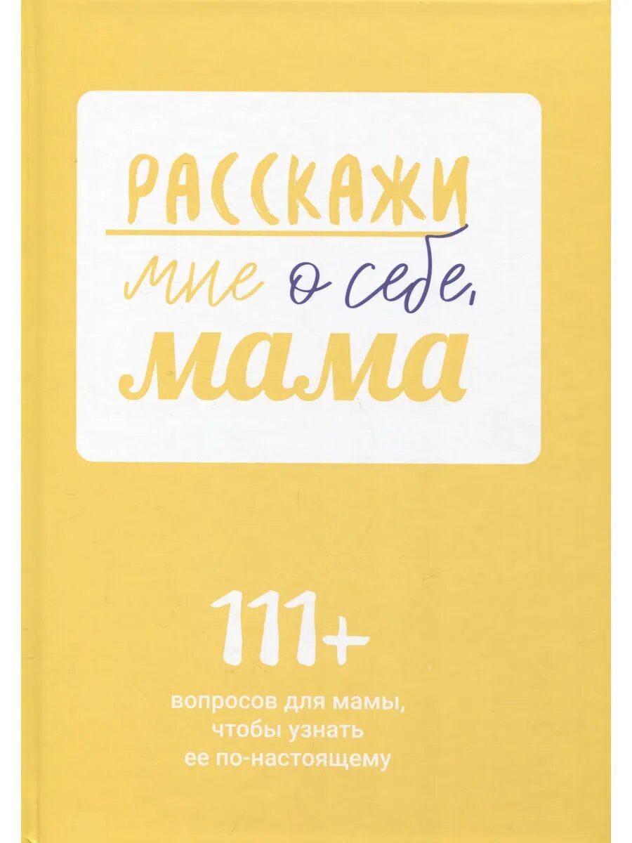 Расскажи мне о себе, мама. 111+ вопросов для мамы, чтобы узн