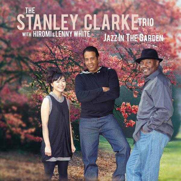 Диск The Stanley Clarke Trio With Hiromi* & Lenny White - Jazz In The Garden (1 CD)