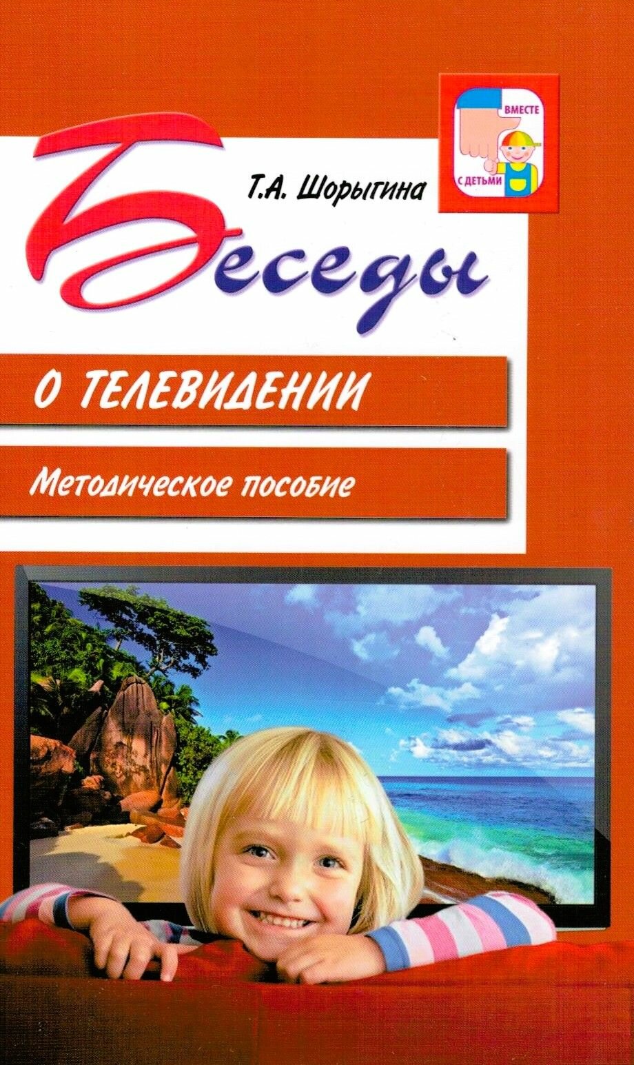 Беседы о телевидении. Методическое пособие. Шорыгина Т. А. Вместе с детьми
