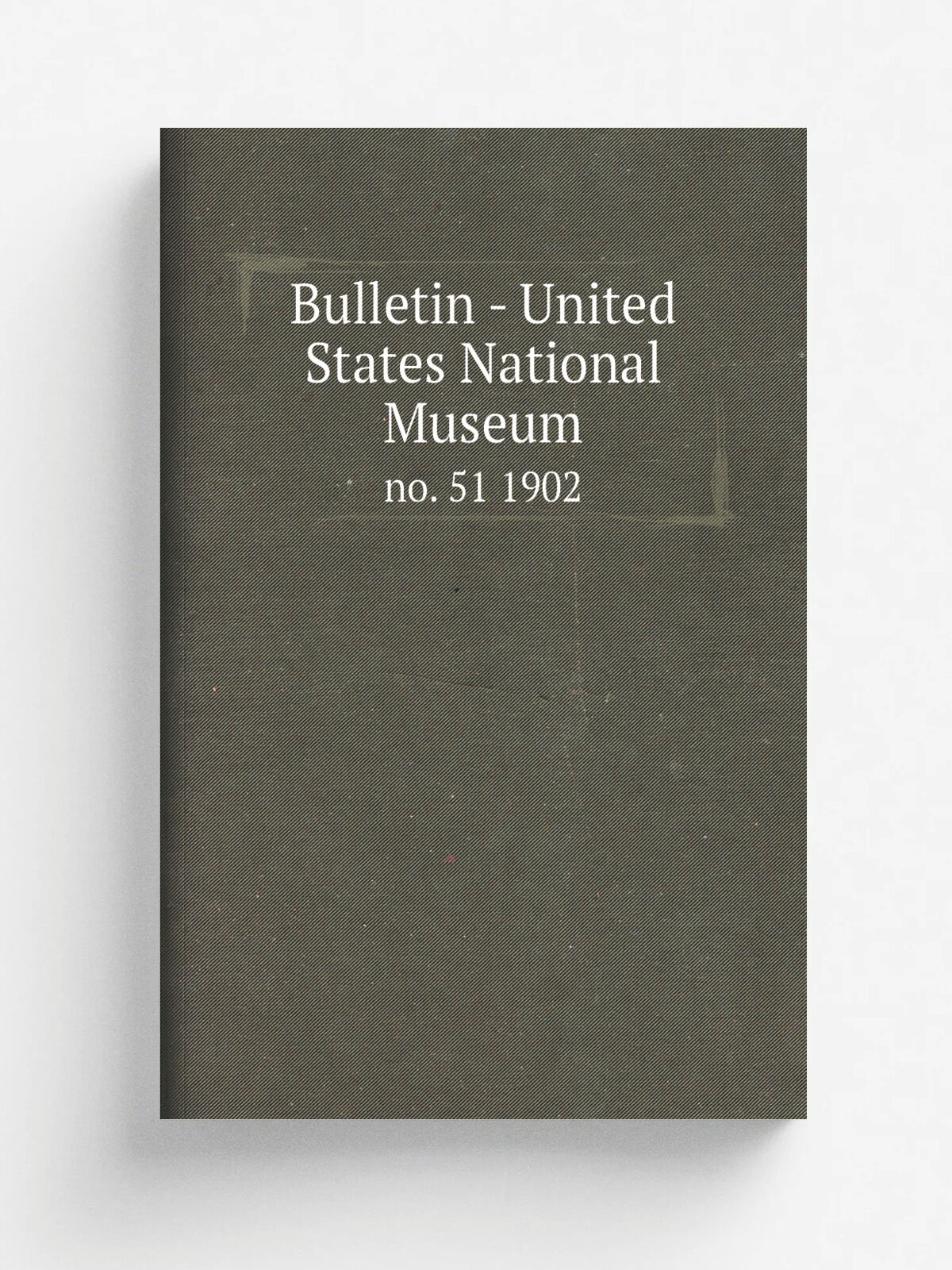 Bulletin - United States National Museum. no. 51 1902 | 1877 | Washington : Smithsonian Institution Press, . etc; for sale by the Supt. of Docs, U…