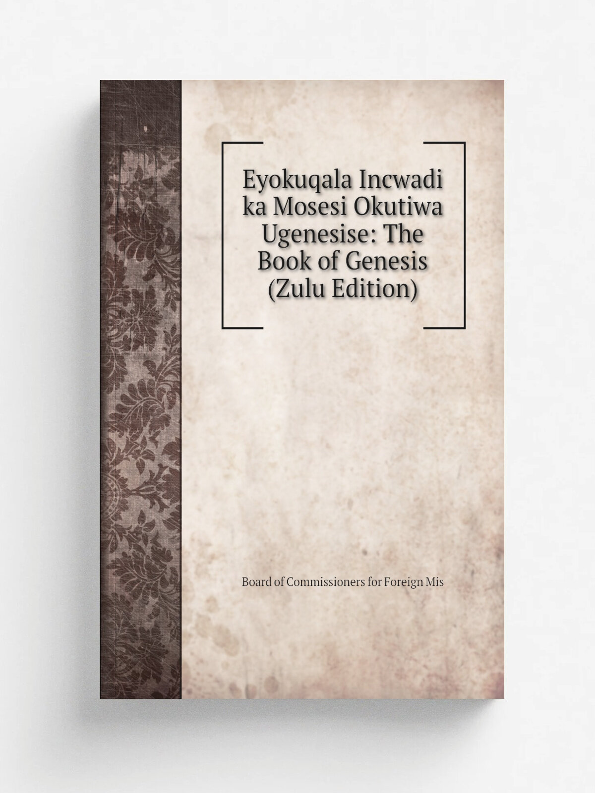 Eyokuqala Incwadi ka Mosesi Okutiwa Ugenesise: The Book of Genesis (Zulu Edition) | Board of Commissioners for Foreign Mis | Репринт