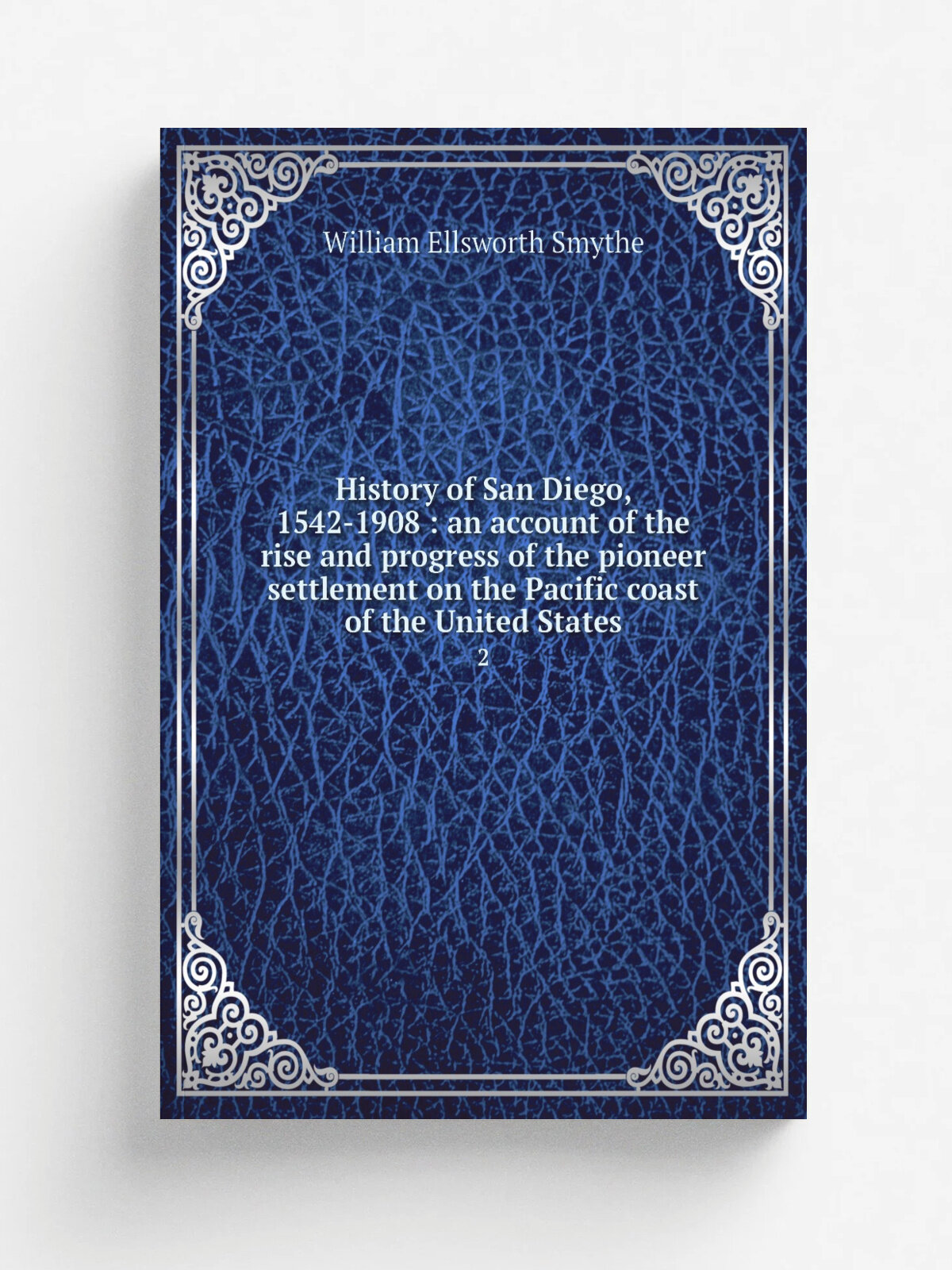 History of San Diego, 1542-1908 : an account of the rise and progress of the pioneer settlement on the Pacific coast of the United States. 2 | Willia…