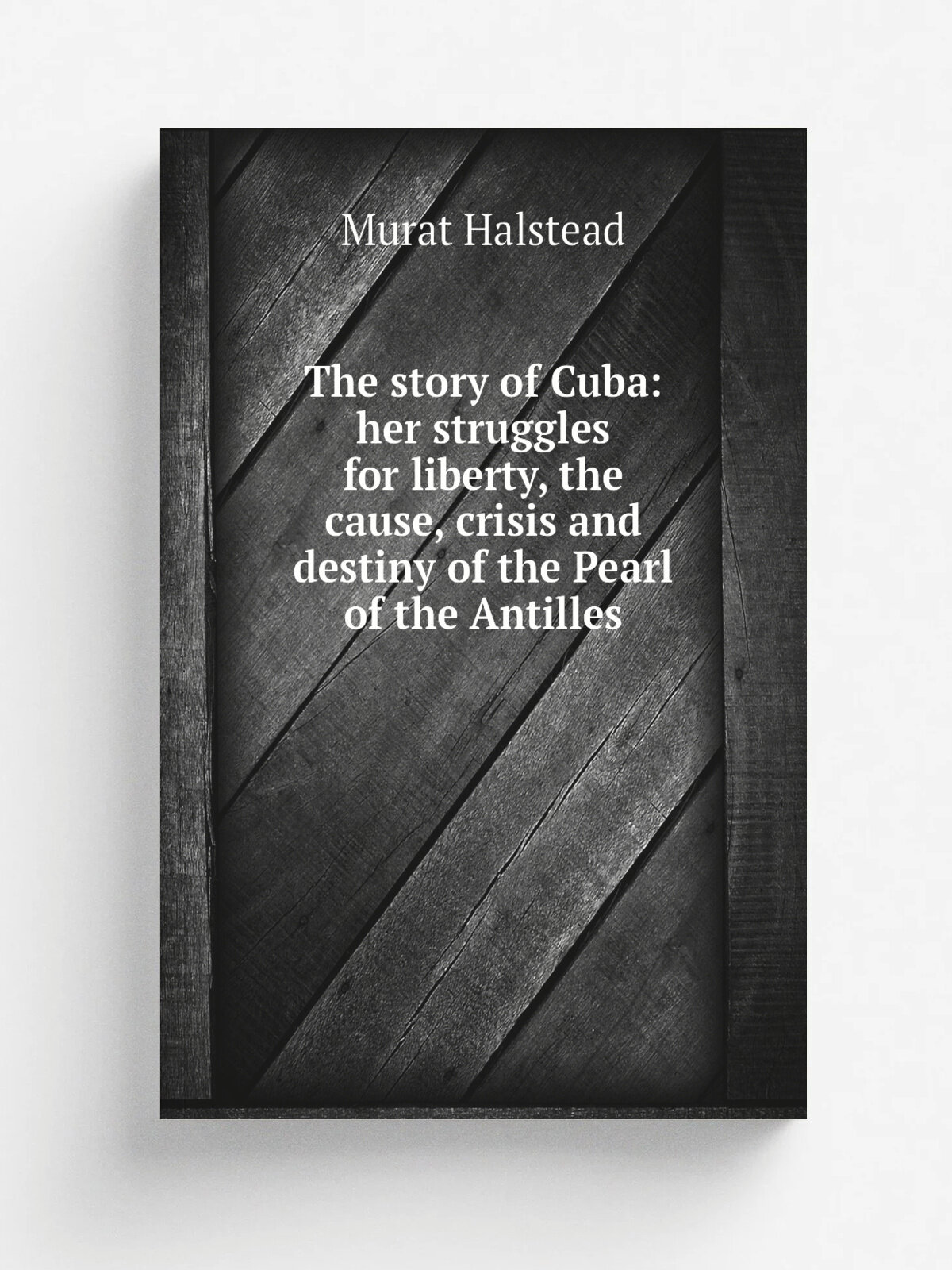 The story of Cuba: her struggles for liberty, the cause, crisis and destiny of the Pearl of the Antilles | Halstead Murat | Репринт