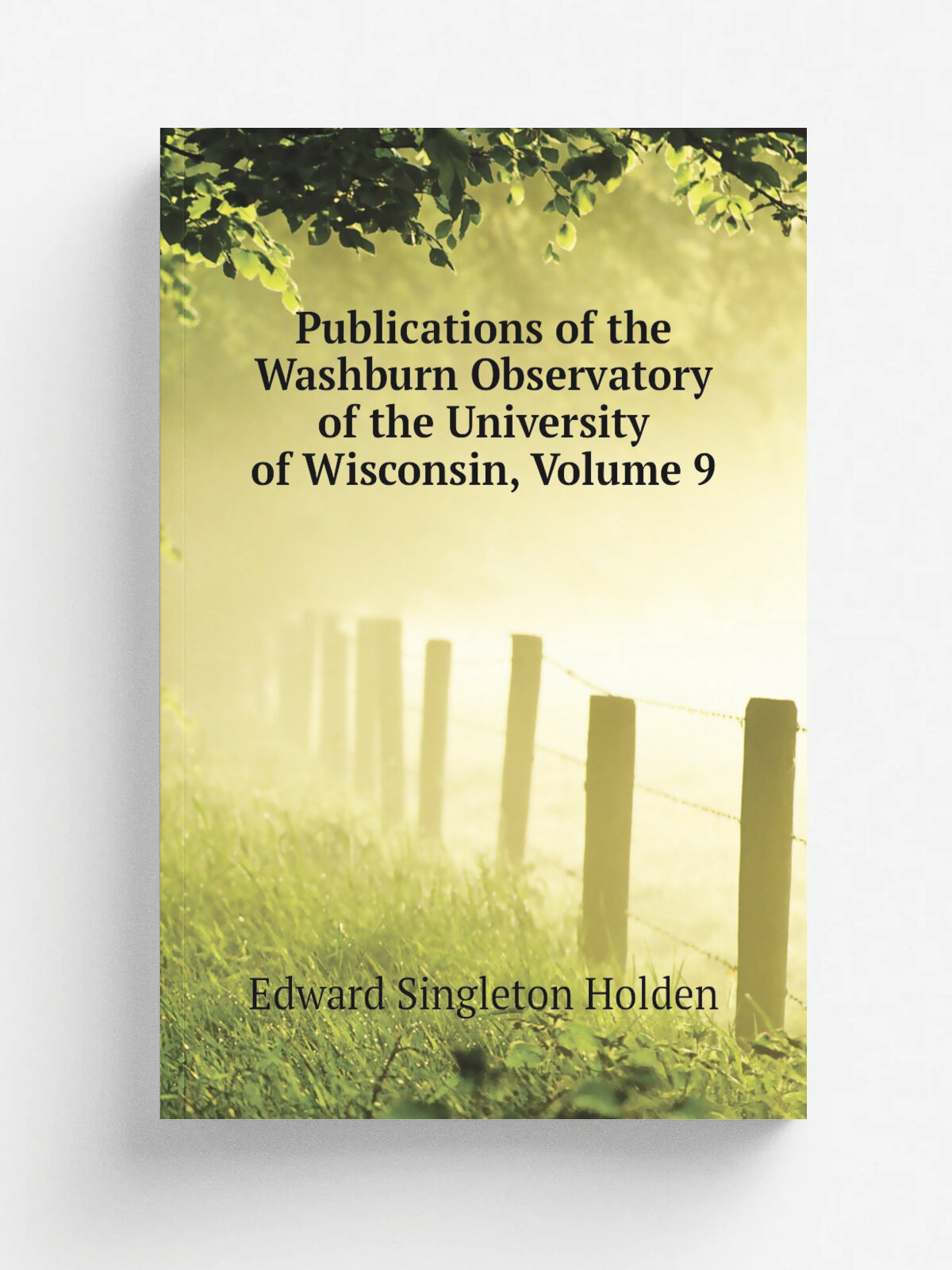 Publications of the Washburn Observatory of the University of Wisconsin, Volume 9 | Edward Singleton Holden | Репринт