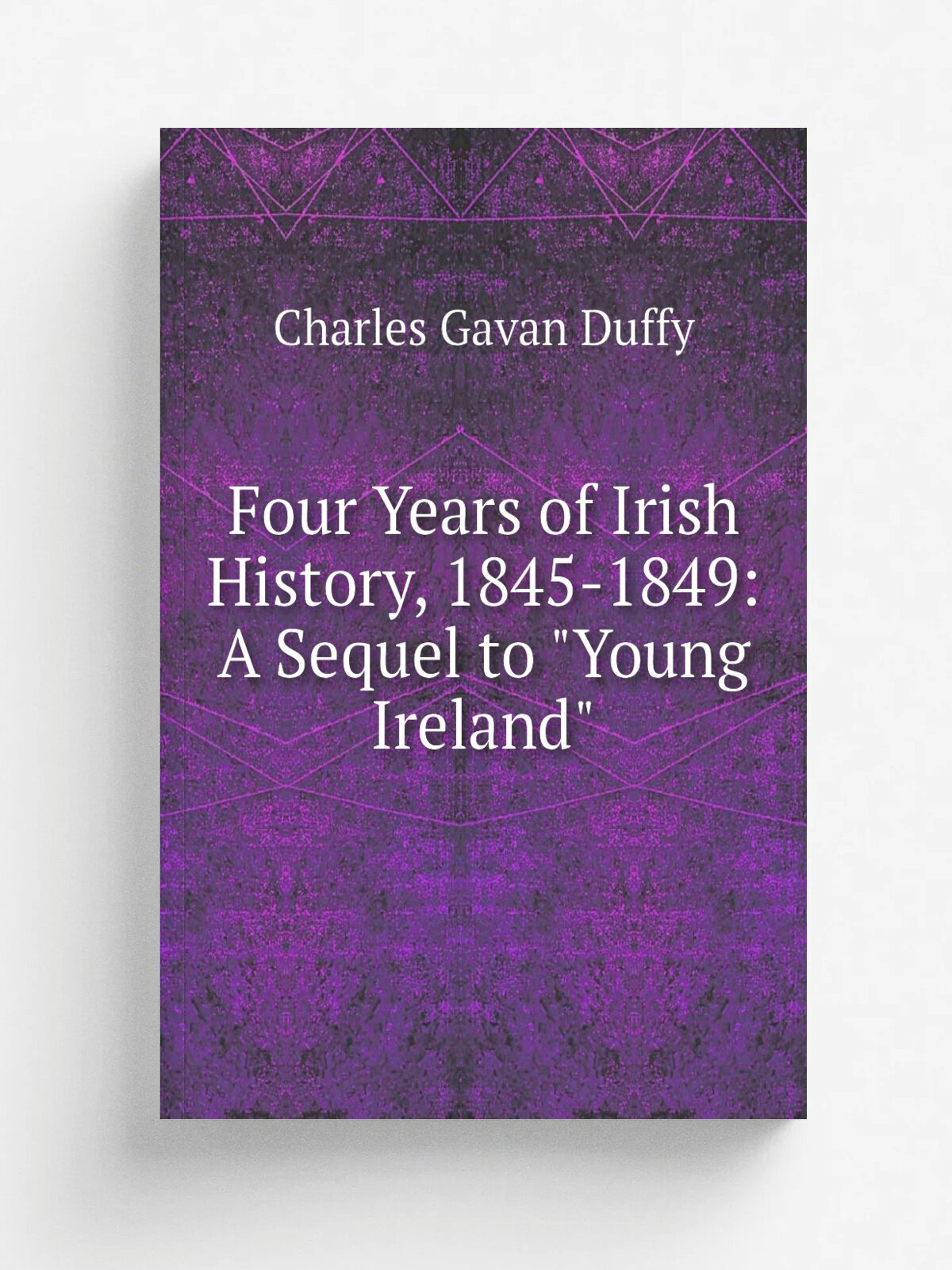 Four Years of Irish History, 1845-1849: A Sequel to "Young Ireland" | Charles Gavan Duffy | Репринт