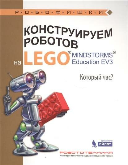 Робофишки Валуев А. А. Конструируем роботов на LEGOR MINDSTORMSR Education EV3 Который час, (Лаборат