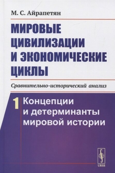 Мировые цивилизации и экономические циклы (сравнительно-исторический анализ). Книга 1. Концепции и детерминанты мировой истории