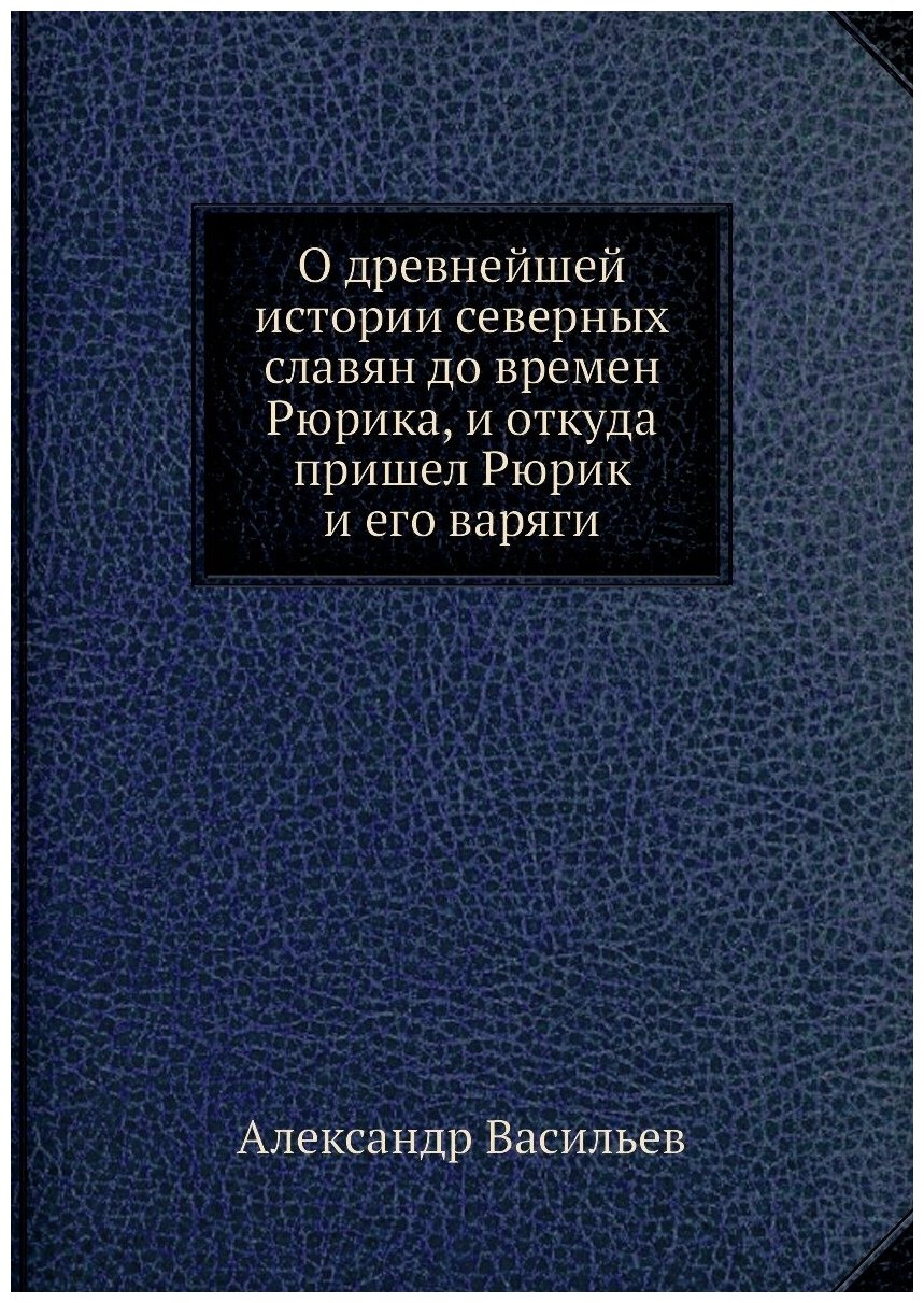 Книга О древнейшей истории северных славян до времен Рюрика, и откуда пришел Рюрик и ег... - фото №1