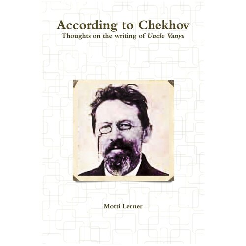 According to Chekhov - Thoughts on the Writing of UNCLE VANYA