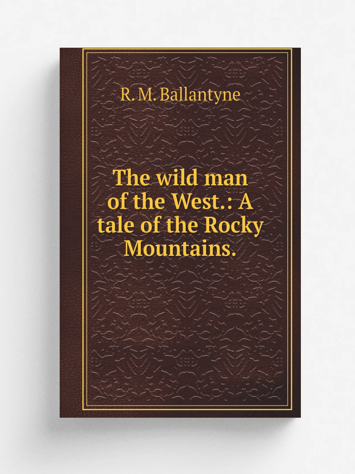 The wild man of the West: A tale of the Rocky Mountains. | R. M. Ballantyne | Репринт