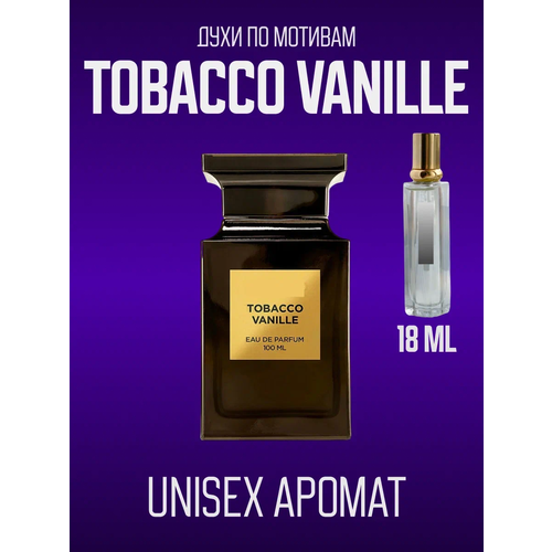 Духи ванильные по мотивам Тобакко Ваниль, Tobacco Vanille женские мужские стойкие 18 мл