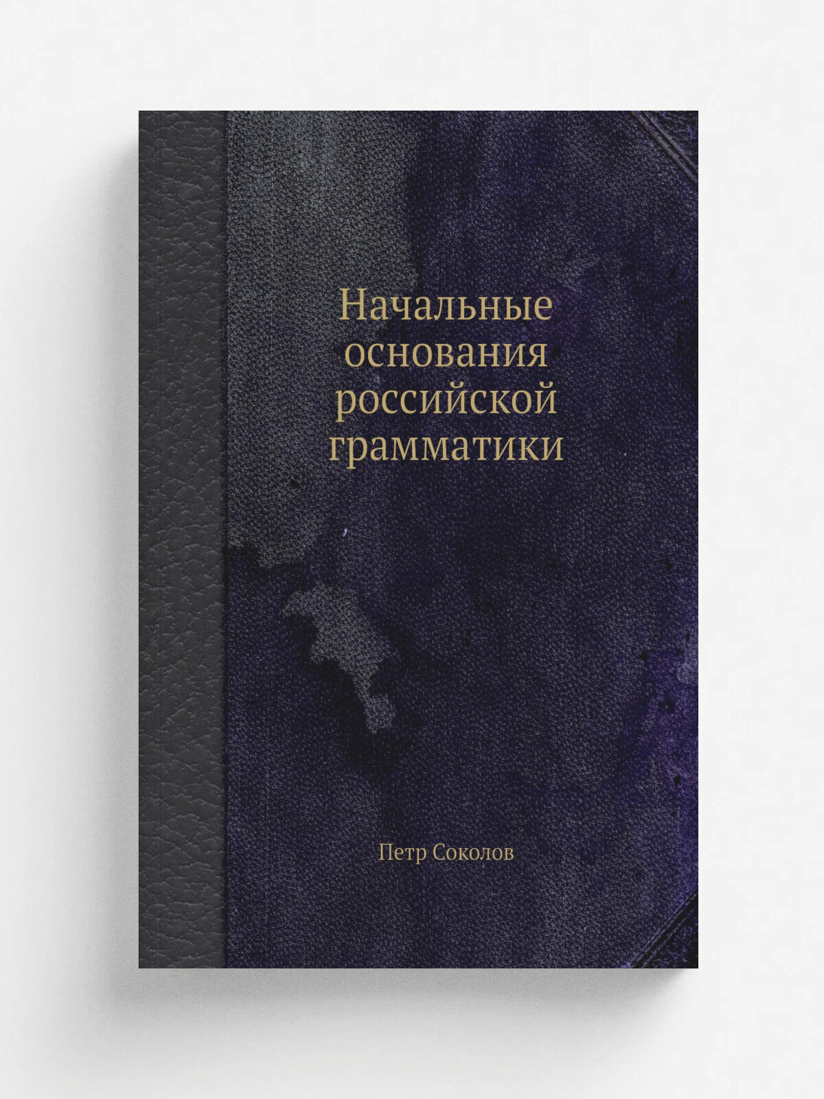 Начальные основания российской грамматики | Петр Соколов | Репринт