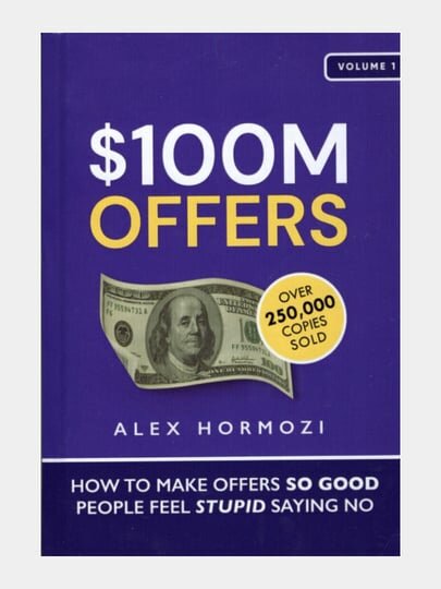 100 M dollars offers How to make offers so good people feel stupid saying no, Alex Hormozi