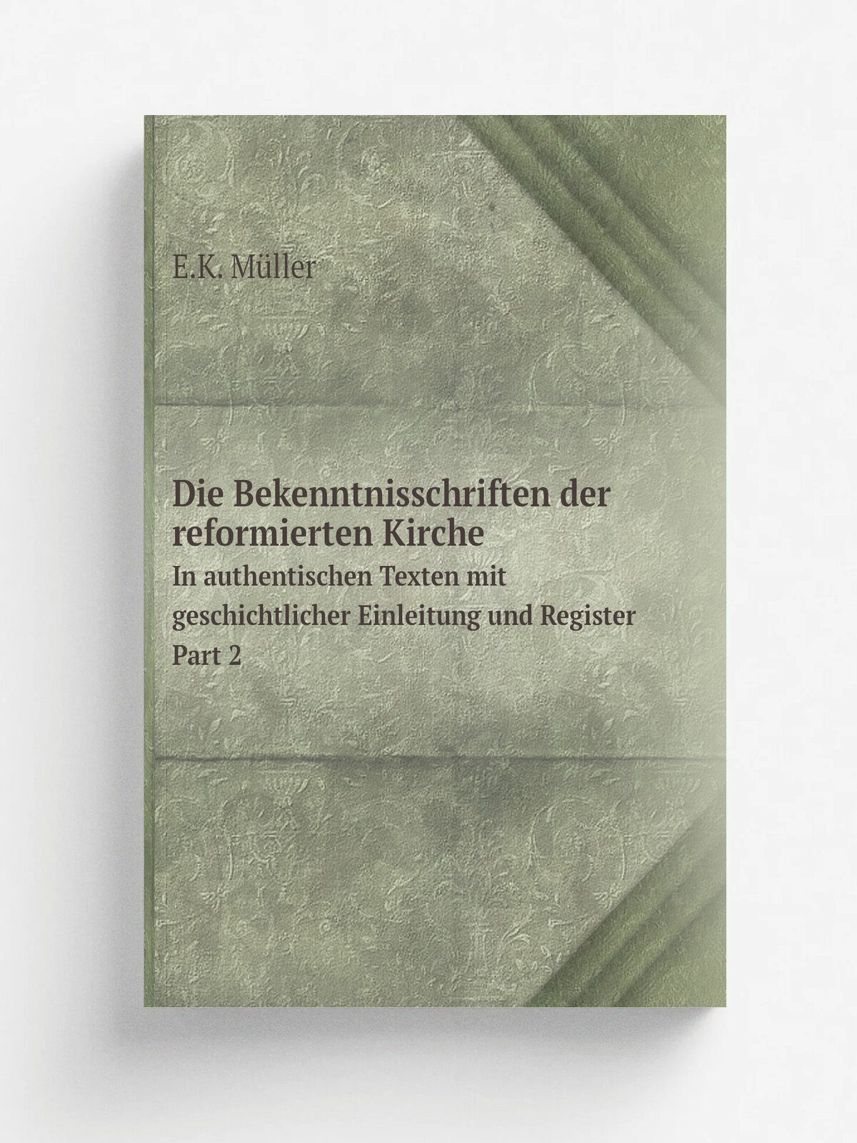 Die Bekenntnisschriften der reformierten Kirche. In authentischen Texten mit geschichtlicher Einleitung und Register. Part 2 | E.K. M.ller | 1903 | L…
