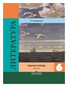 Ахмадуллина Р. Г. Литература. 6 класс. Рабочая тетрадь. В двух частях. Часть 2. ФГОС. Литература