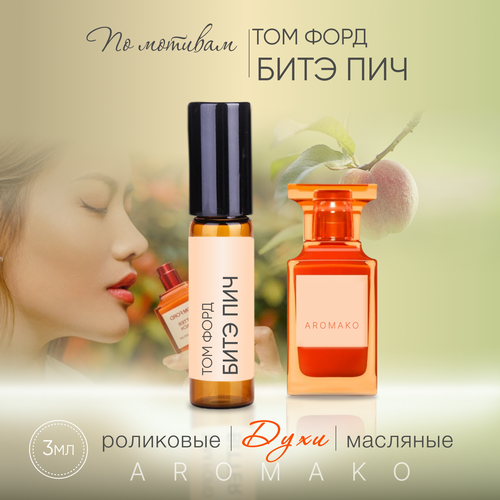 Духи масляные, парфюм - ролик миниатюра Том Форд Битэ Пич 3 мл, AROMAKO духи масляные парфюм ролик миниатюра том форд лост чери 10 мл aromako