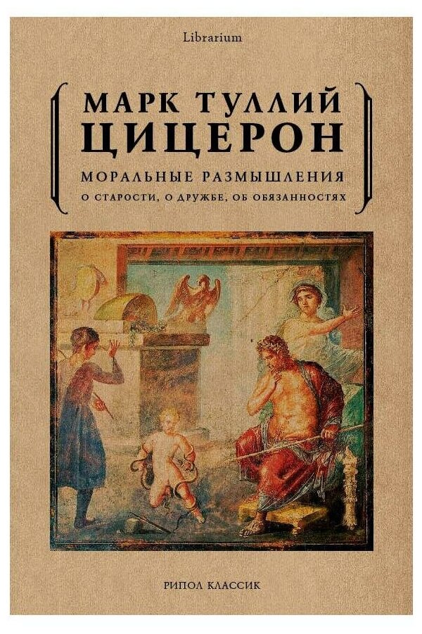 Моральные размышления о старости, о дружбе, об обязанностях. Цицерон М. Т. рипол Классик