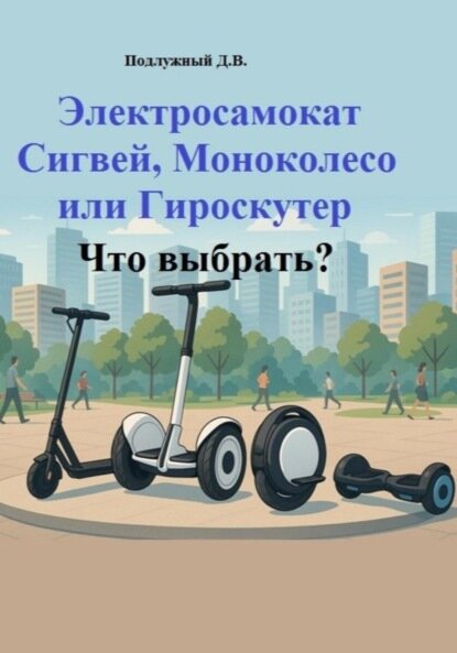 Электросамокат Сигвей Моноколесо или Гироскутер. Что выбрать? [Цифровая книга]