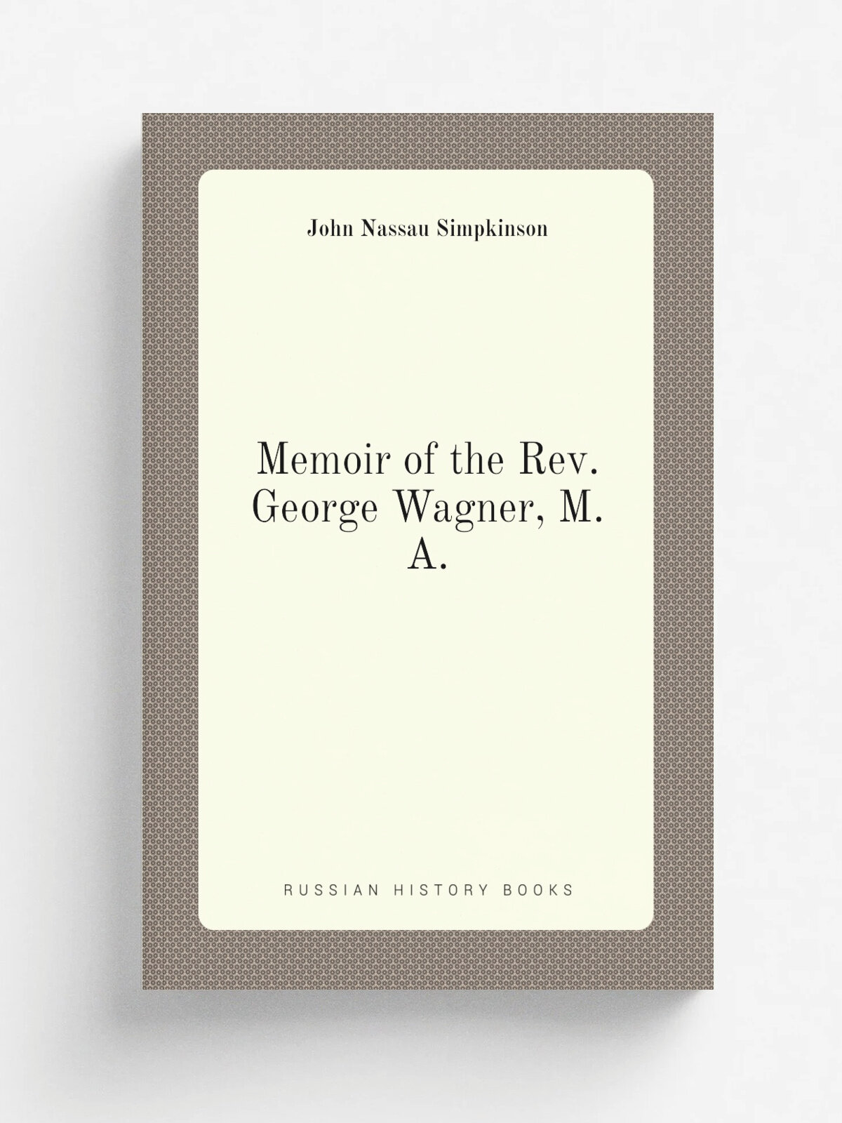 Memoir of the Rev. George Wagner, M. A. | John Nassau Simpkinson | Репринт