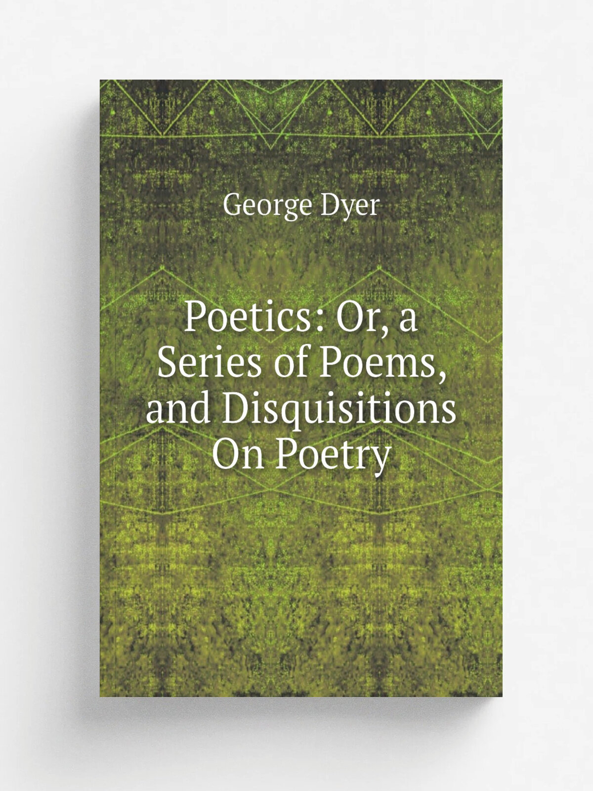 Poetics: Or, a Series of Poems, and Disquisitions On Poetry