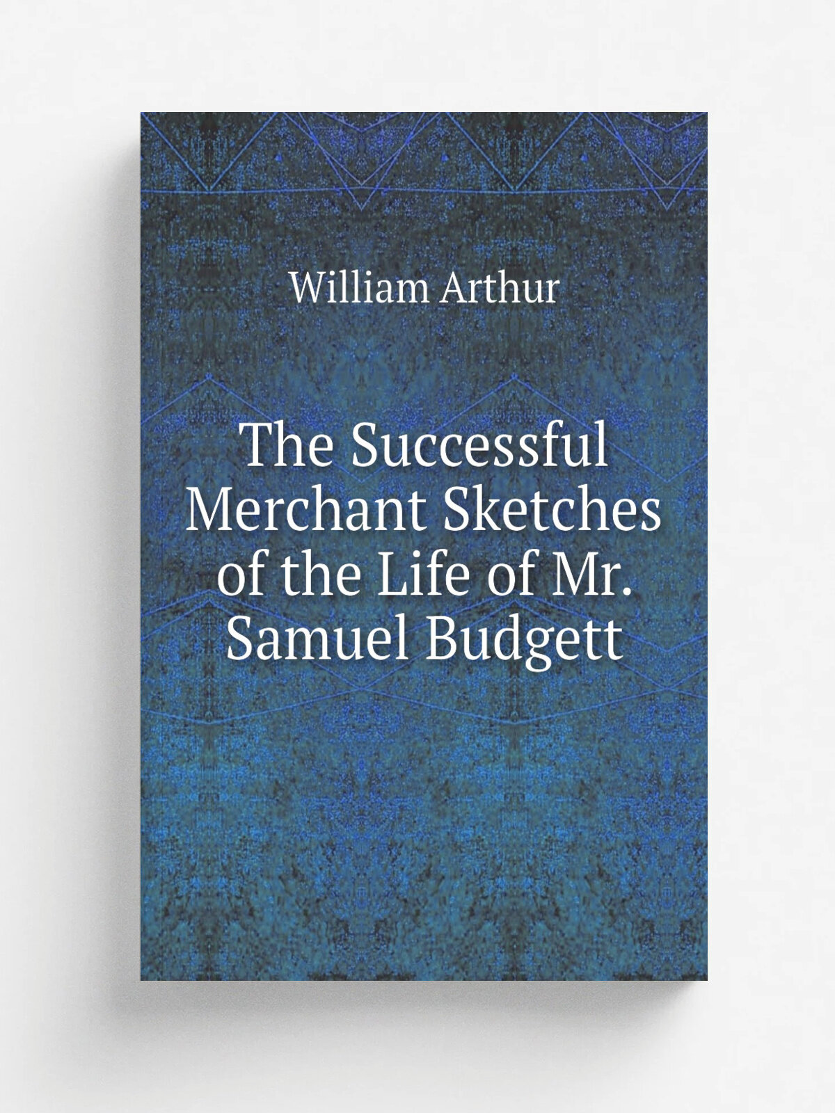 The Successful Merchant Sketches of the Life of Mr. Samuel Budgett | William Arthur | Репринт