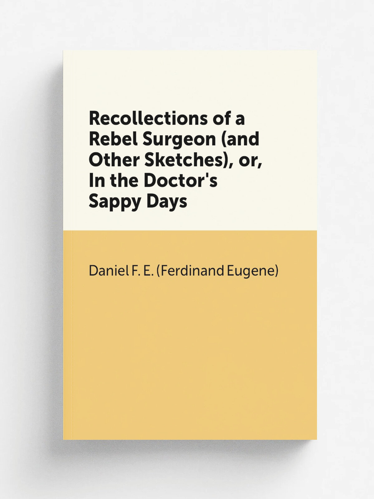 Recollections of a Rebel Surgeon (and Other Sketches), or, In the Doctor's Sappy Days