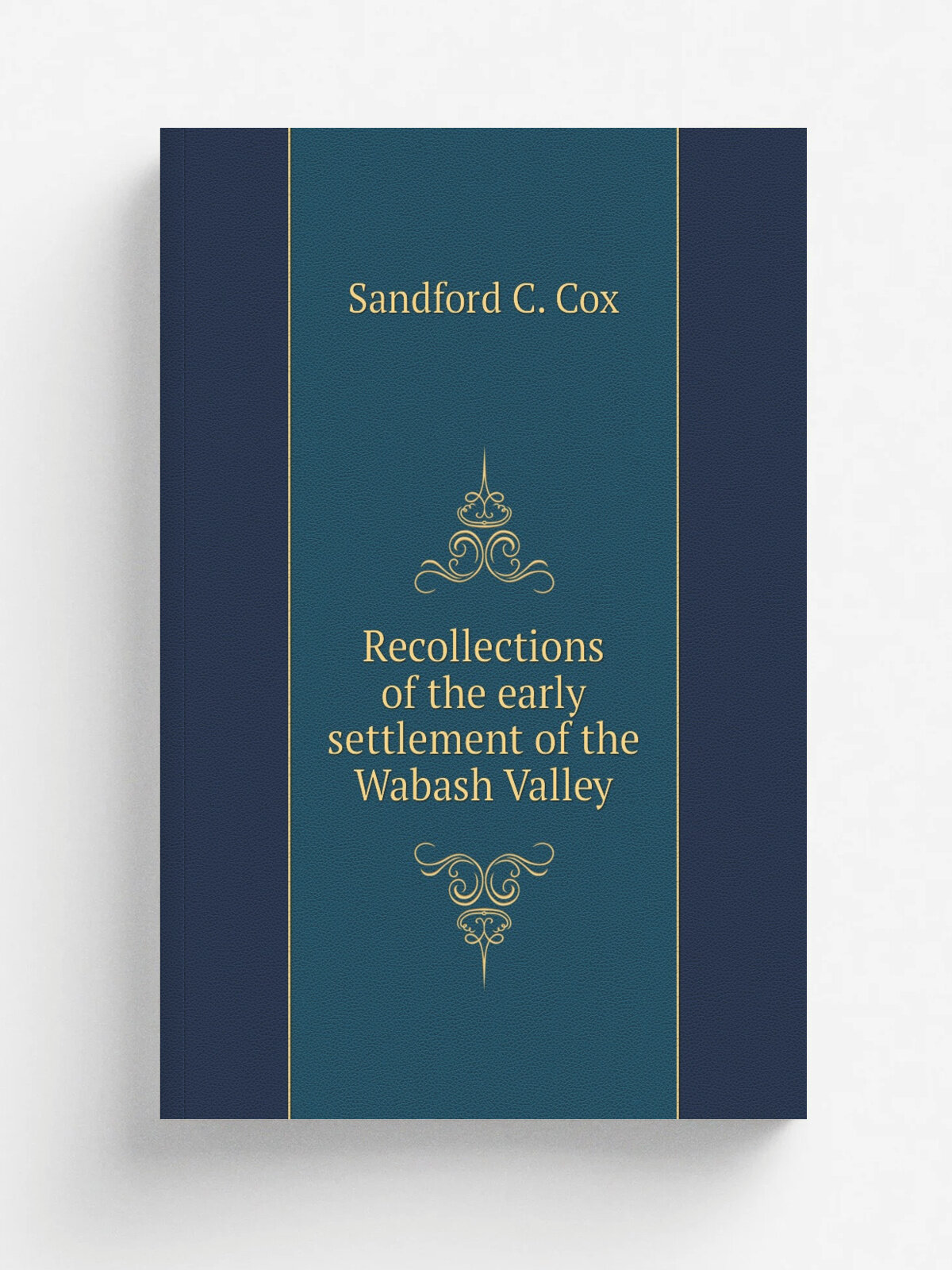 Recollections of the early settlement of the Wabash Valley | Sandford C. Cox | 1860 | Lafayette, . Ind. : Courier Steam Book and Job Print. House | Р…