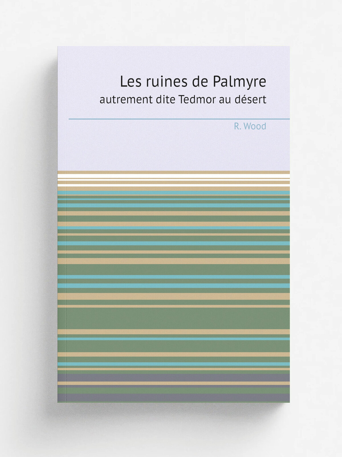 Les ruines de Palmyre. autrement dite Tedmor au d.sert