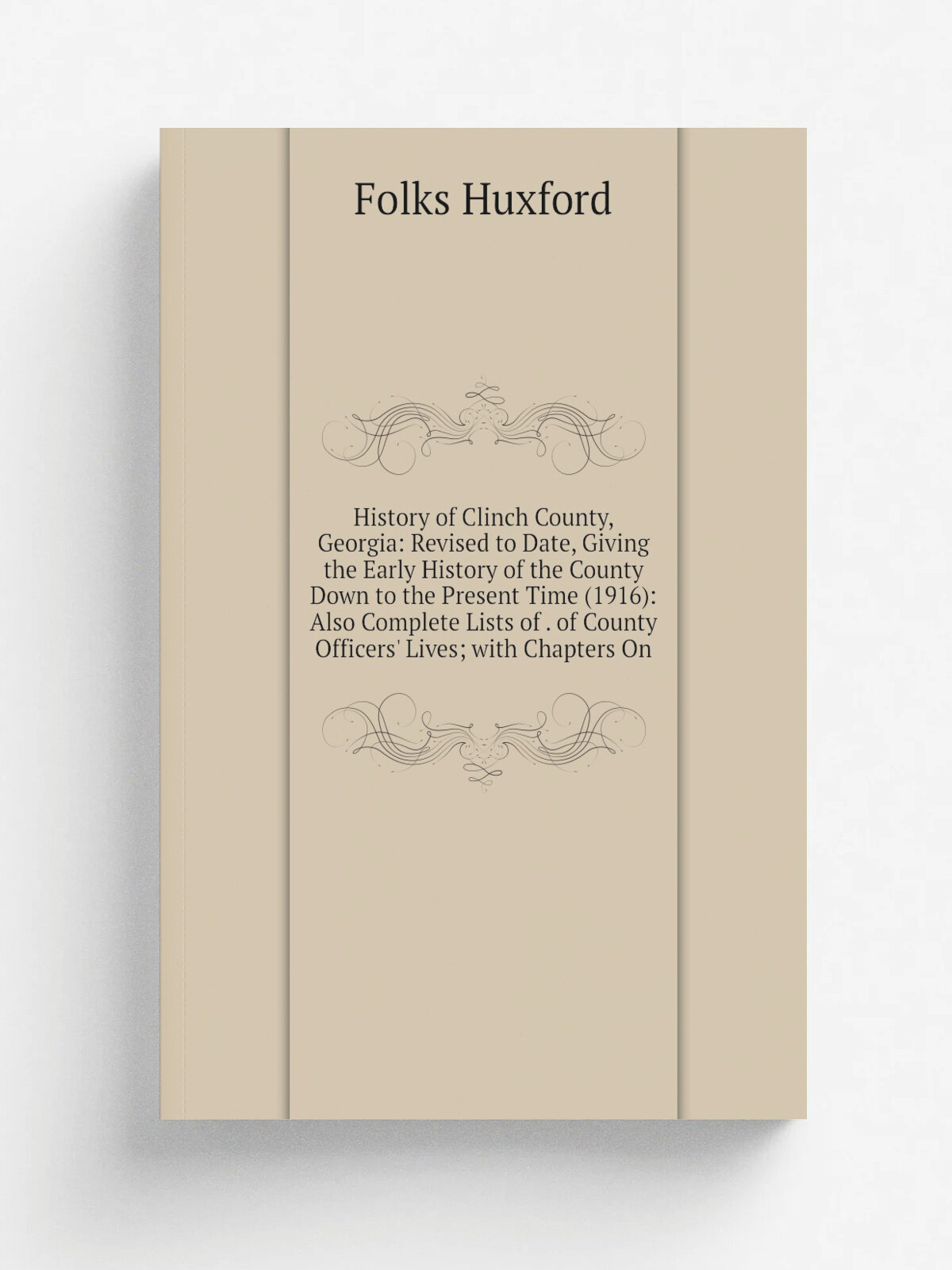 History of Clinch County, Georgia: Revised to Date, Giving the Early History of the County Down to the Present Time (1916): Also Complete Lists of . …