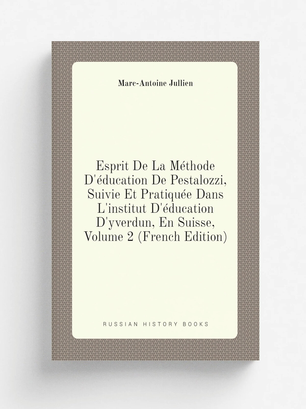 Esprit De La M.thode D'. ducation De Pestalozzi, Suivie Et Pratiqu.e Dans L'institut D'. ducation D'yverdun, En Suisse, Volume 2 (French Edition) | Mar…