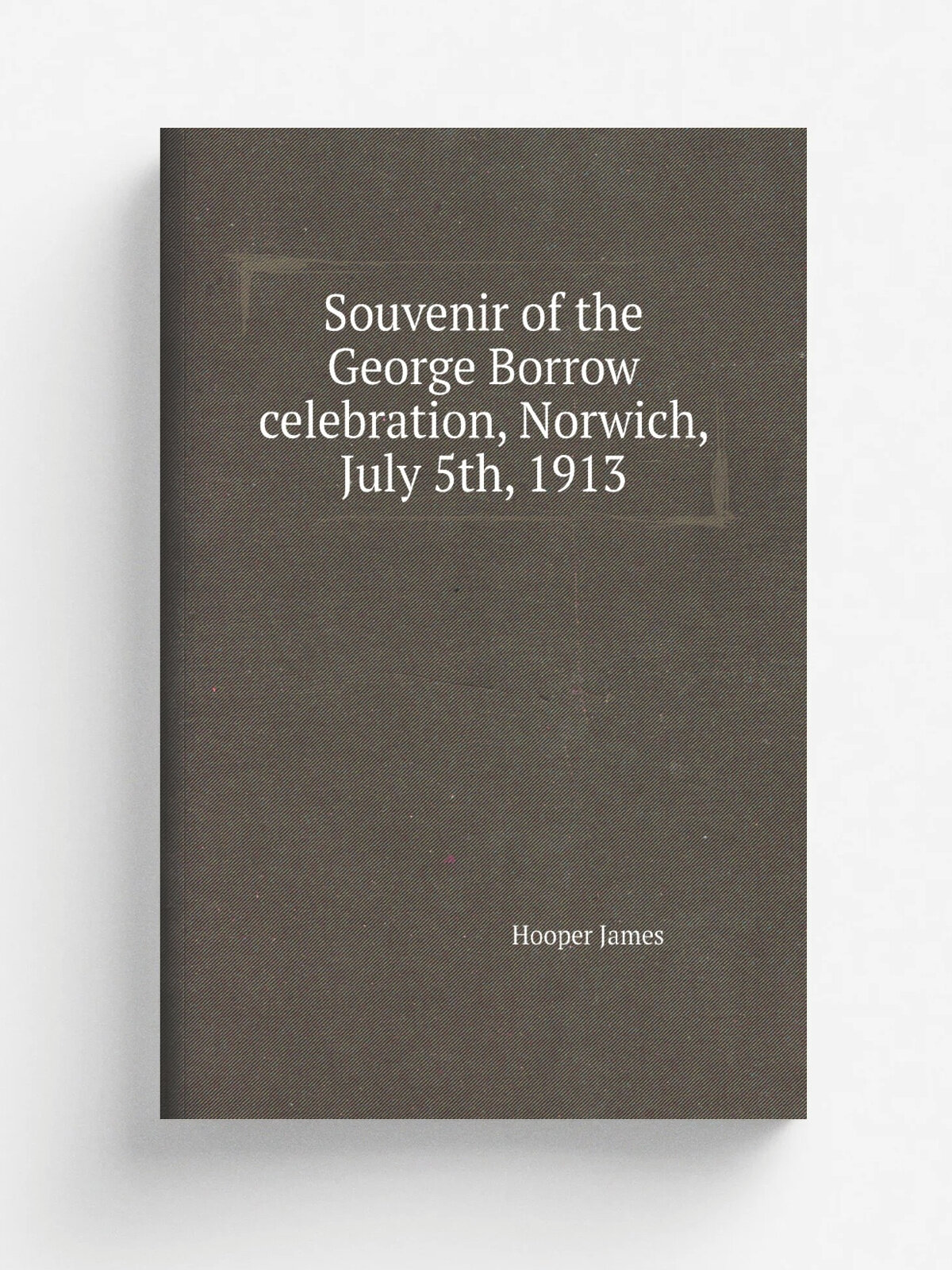 Souvenir of the George Borrow celebration, Norwich, July 5th, 1913 | Hooper James | Репринт