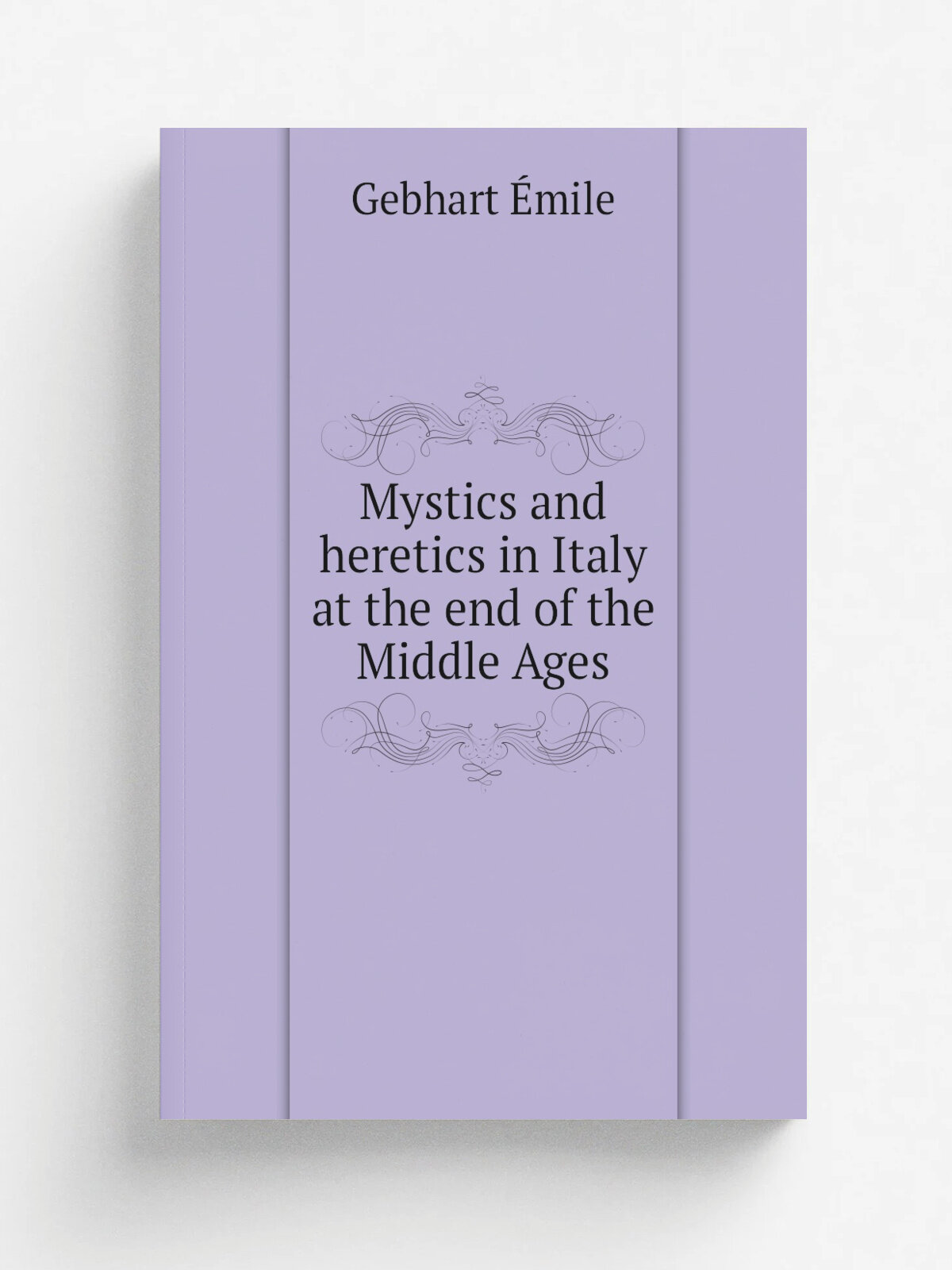 Mystics and heretics in Italy at the end of the Middle Ages | Gebhart . mile | Репринт