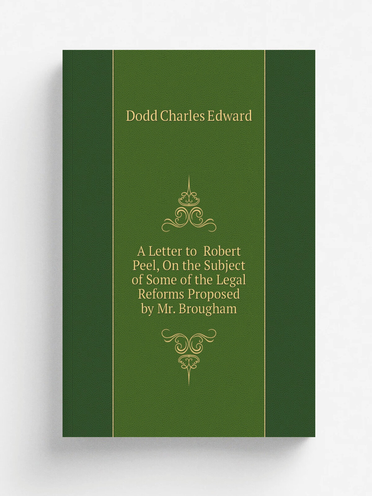 A Letter to Robert Peel, On the Subject of Some of the Legal Reforms Proposed by Mr. Brougham | Dodd Charles Edward | Репринт