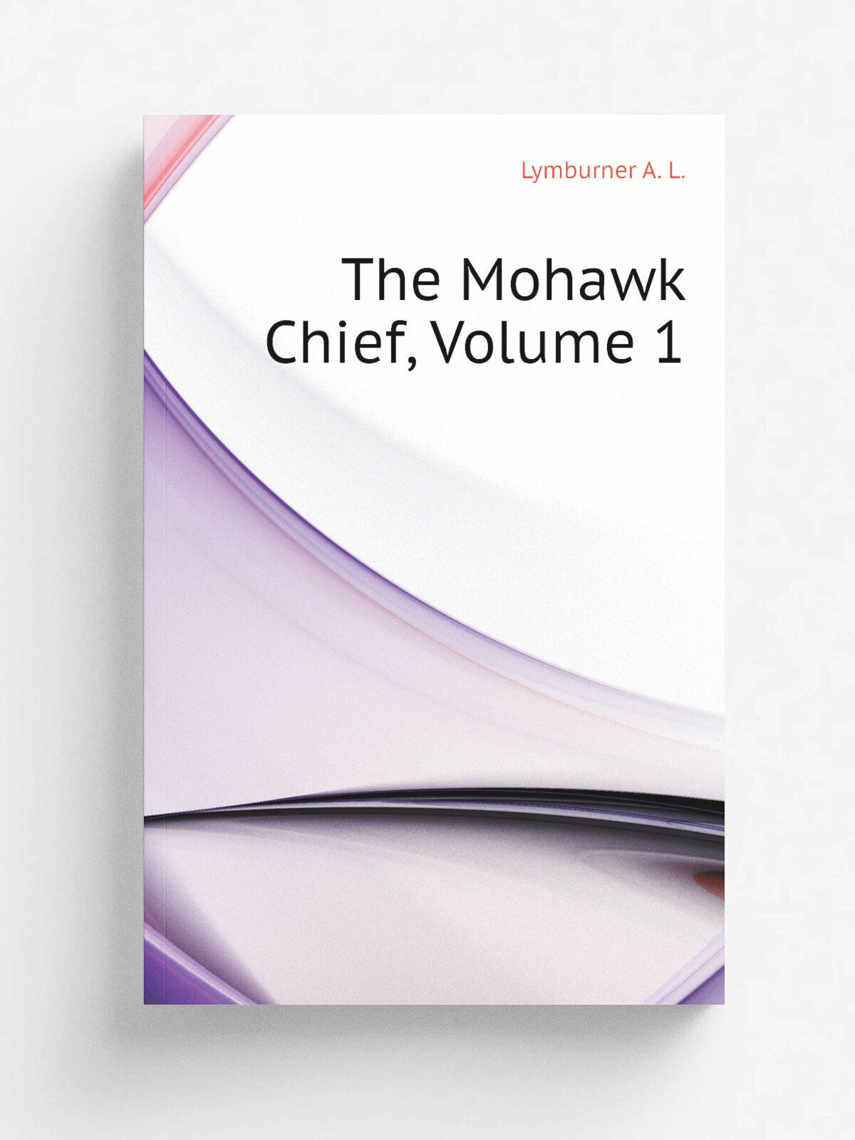 The Mohawk Chief, Volume 1 | Lymburner A. L. | Репринт